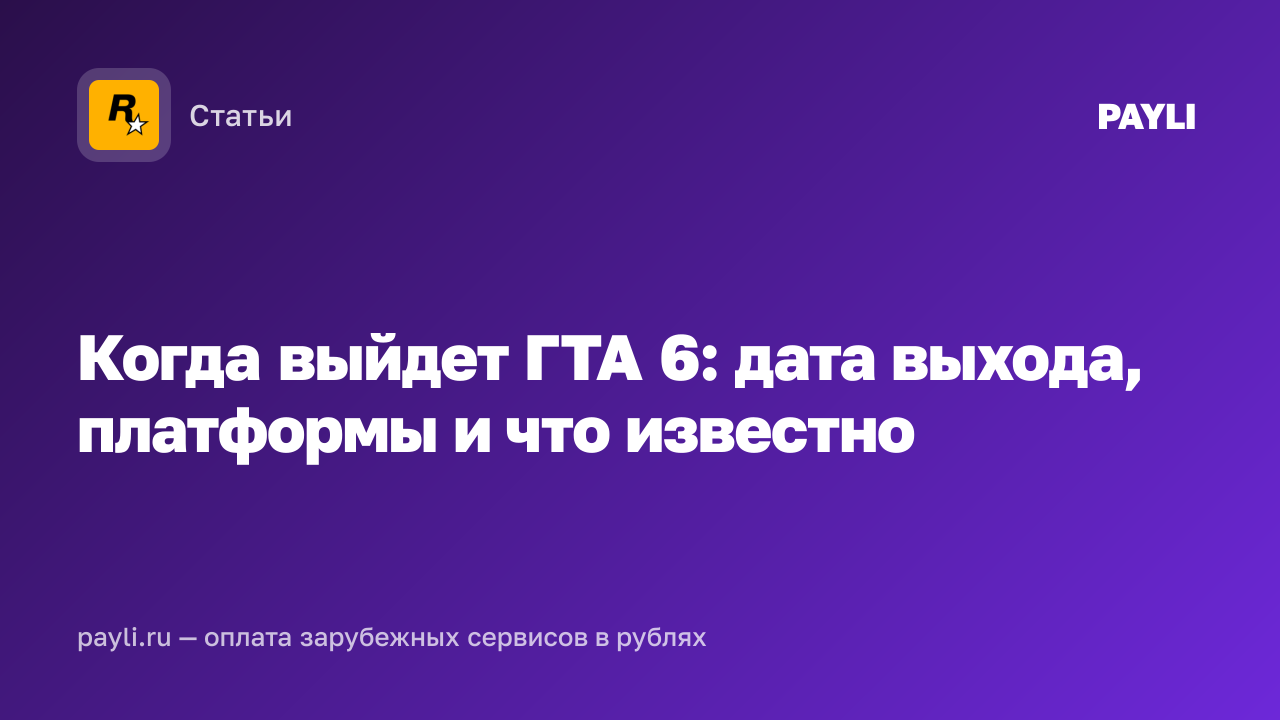 Когда выйдет ГТА 6: дата выхода, платформы и что известно