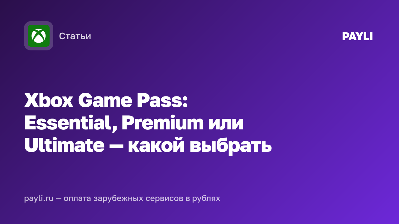 Xbox Game Pass: Essential, Premium или Ultimate — какой выбрать
